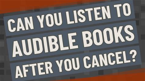 Can You Listen to Purchased Audible Books After Cancelling: A Detailed Discussion