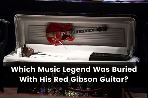 Which Music Legend Was Buried With His Red Gibson Guitar: A Reflective Journey